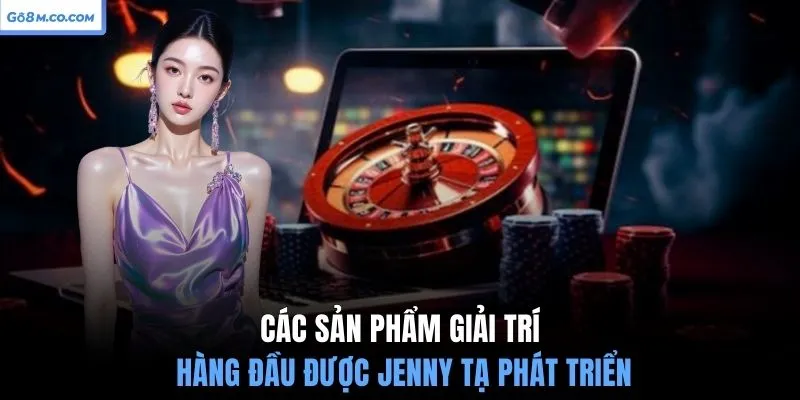 cac-san-pham-giai-tri-hang-dau-duoc-jenny-ta-phat-trien