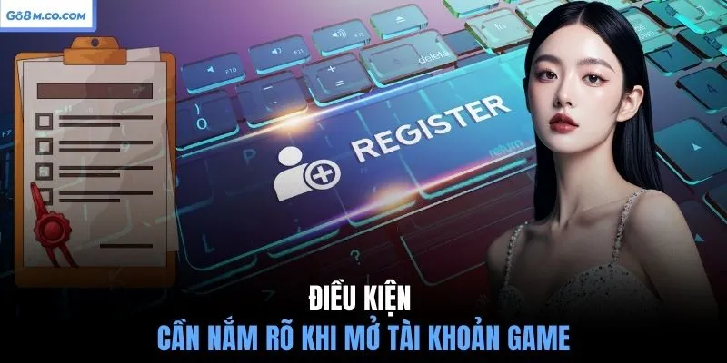 dieu-kien-can-nam-ro-khi-mo-tai-khoan-game