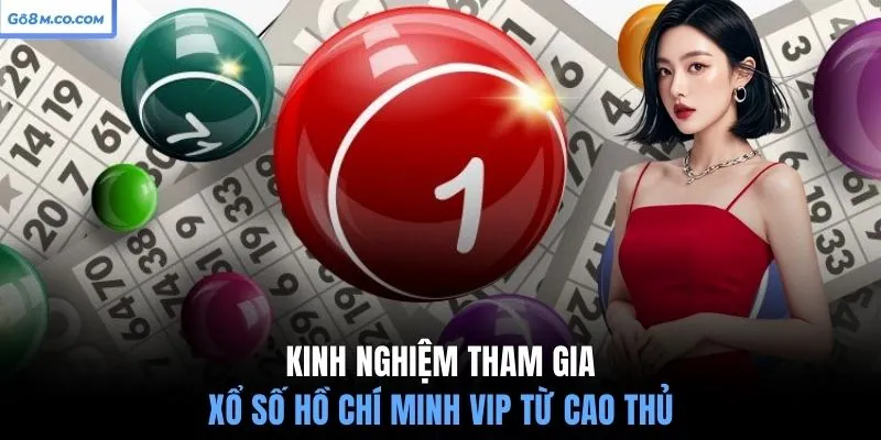 kinh-nghiem-tham-gia-xo-so-ho-chi-minh-vip-tu-cao-thu