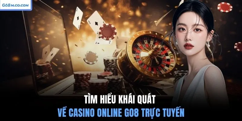 tim-hieu-khai-quat-ve-casino-online-go8-truc-tuyen