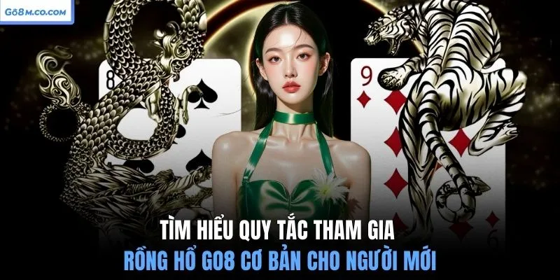 tim-hieu-quy-tac-tham-gia-rong-ho-go8-co-ban-cho-nguoi-moi